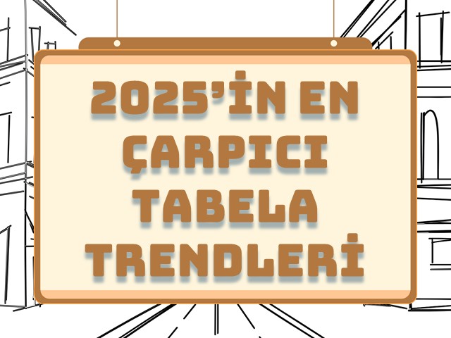 2025’in En Çarpıcı Tabela Trendleri
