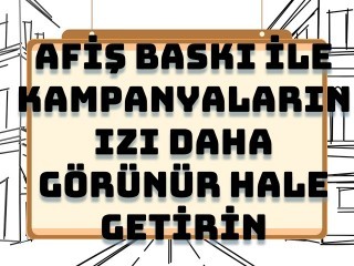 Afiş Baskı ile Kampanyalarınızı Daha Görünür Hale Getirin