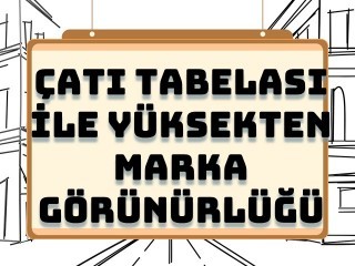 Çatı Tabelası İle Yüksekten Marka Görünürlüğü Sağlama Yöntemleri