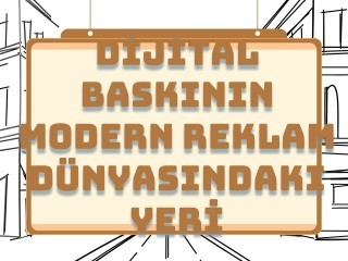 Dijital Baskının Modern Reklam Dünyasındaki Yeri