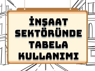 İnşaat Sektöründe Tabela Kullanımı ve Yönetmelik Gereklilikleri