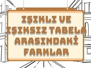 Işıklı ve Işıksız Tabela Arasındaki Farklar ve Seçim İpuçları