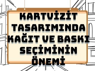 Kartvizit Tasarımında Kağıt ve Baskı Seçiminin Önemi