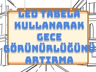 Led Tabela Kullanarak Gece Görünürlüğünü Artırma Yöntemleri
