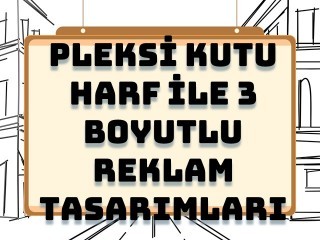 Pleksi Kutu Harf ile 3 Boyutlu Reklam Tasarımları