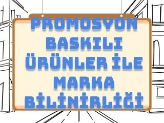 Promosyon Baskılı Ürünler ile Marka Bilinirliğini Artırma