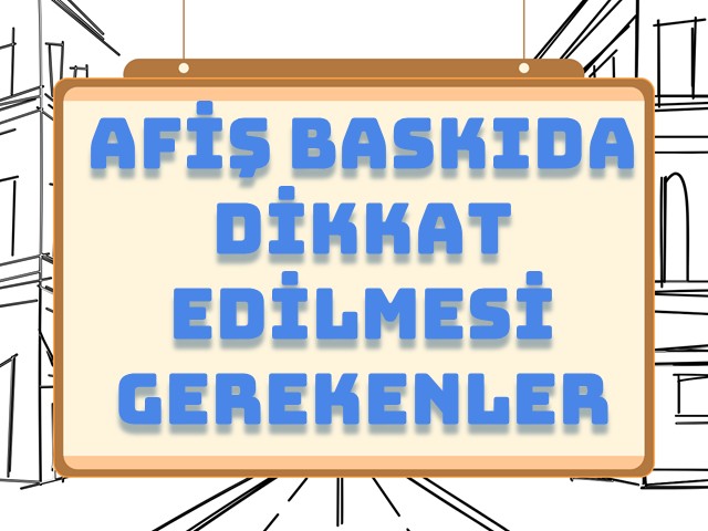 Afiş Baskıda Dikkat Edilmesi Gerekenler
