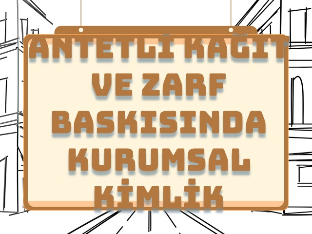 Antetli Kağıt ve Zarf Baskısında Kurumsal Kimlik Vurgusu