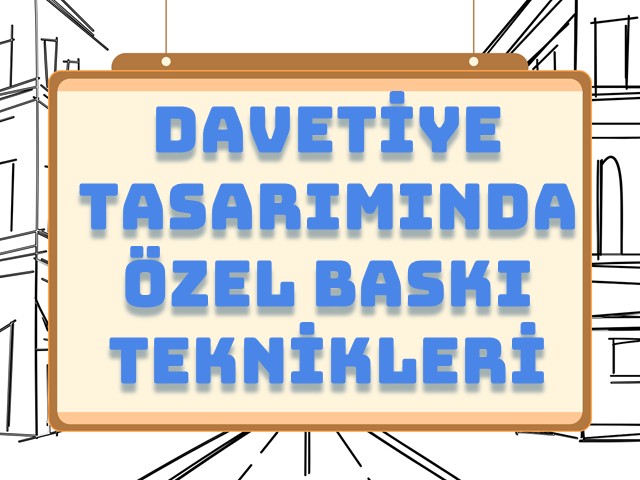 Davetiye Tasarımında Özel Baskı Teknikleri
