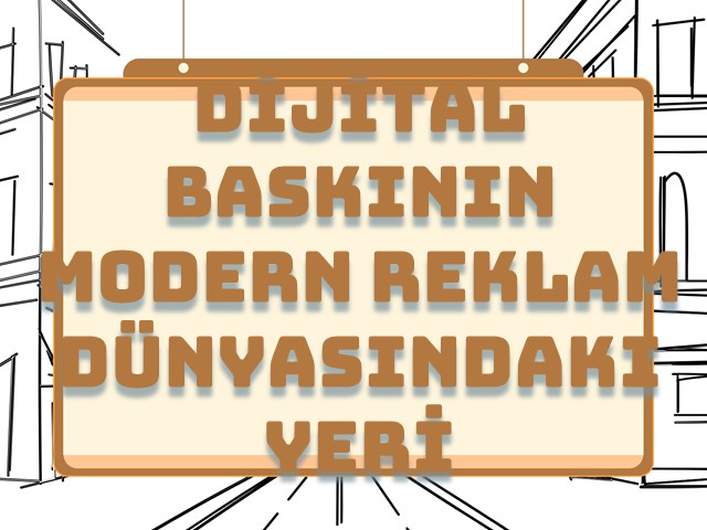 Dijital Baskının Modern Reklam Dünyasındaki Yeri