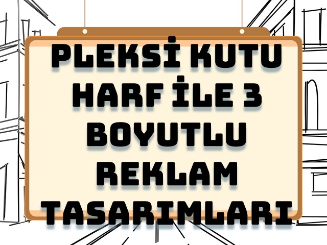 Pleksi Kutu Harf ile 3 Boyutlu Reklam Tasarımları