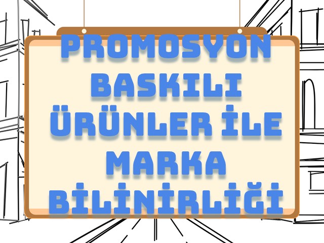 Promosyon Baskılı Ürünler ile Marka Bilinirliğini Artırma