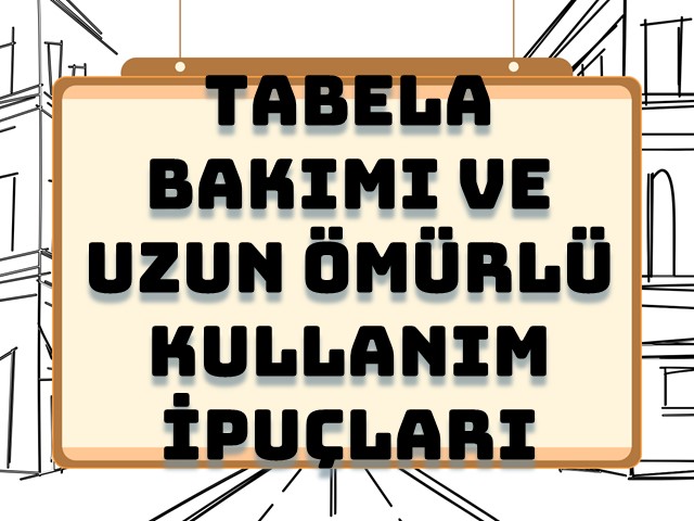 Tabela Bakımı ve Uzun Ömürlü Kullanım İçin İpuçları