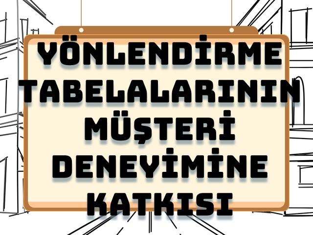 Yönlendirme Tabelalarının Müşteri Deneyimine Katkısı
